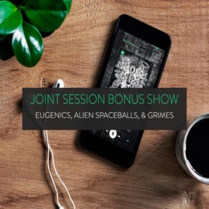 Joint Session Bonus Show | Eugenics, Alien Spaceballs, & Grimes
